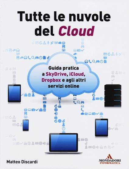 Tutte le nuvole del Cloud. Guida pratica a Skydrive, iCloud, Dropbox e agli altri servizi online - Matteo Discardi - copertina
