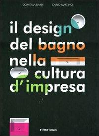 Il design del bagno nella cultura d'impresa. Ediz. italiana e inglese - Domitilla Dardi,Carlo Martino - copertina