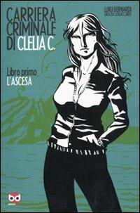 L' ascesa. Carriera criminale di Clelia C.. Vol. 1 - Luigi Bernardi,Grazia Lobaccaro - copertina