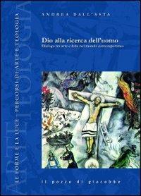 Dio alla ricerca dell'uomo. Dialogo tra arte e fede nel mondo contemporaneo - Andrea Dall'Asta - copertina