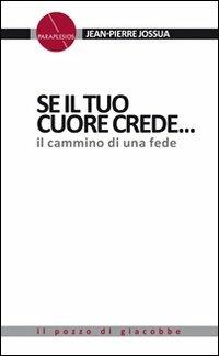 Se il tuo cuore crede.... Il cammino di una fede. - Jean-Pierre Jossua - copertina