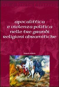 Apocalittica e violenza politica nelle tre grandi religioni abramitiche - Pasquale Arciprete - copertina