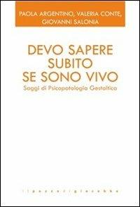 Devo sapere subito se sono vivo. Saggi di psicopatologia gestaltica - Paola Argentino,Valeria Conte,Giovanni Salonia - copertina