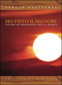 Ho visto il Signore. Figure di preghiera nella Bibbia - Sergio Bastianel - copertina