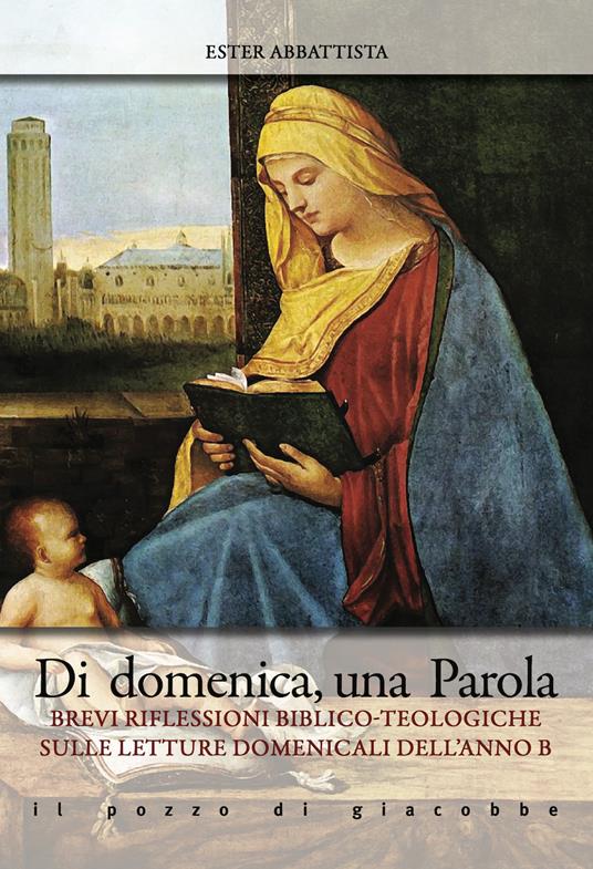 Di domenica, una parola. Brevi riflessioni biblico-teologiche sulle letture domenicali dell'Anno B - Ester Abbattista - copertina