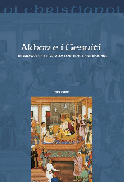 Akbar e i gesuiti. Missionari cristiani alla corte del Gran Moghul - Youri Martini - copertina