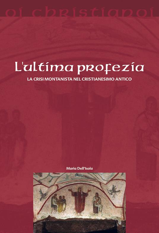L'ultima profezia. La crisi montanista nel cristianesimo antico - Maria Dell'Isola - copertina