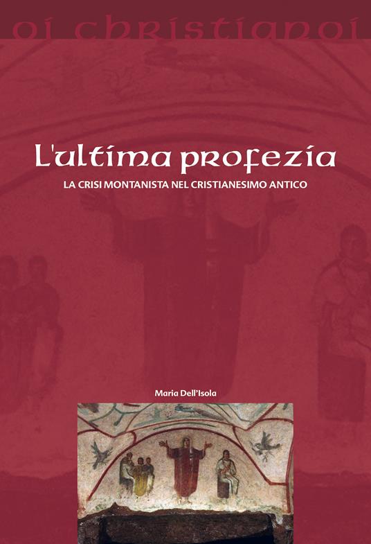 L' ultima profezia. La crisi montanista nel cristianesimo antico - Maria Dell'Isola - copertina