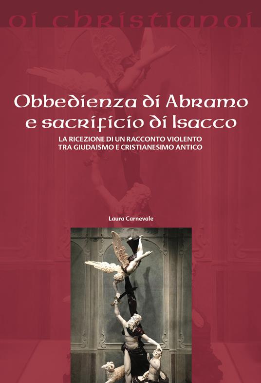 Obbedienza di Abramo e sacrificio di Isacco. La ricezione di un racconto violento tra giudaismo e cristianesimo antico - Laura Carnevale - copertina
