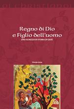 Regno di Dio e Figlio dell'uomo. Uno schizzo di storia di Gesù