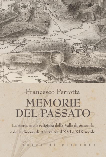 Memorie del passato. La storia socio-religiosa della Valle di Suessola e della diocesi di Acerra tra il XVI e XIX secolo - Francesco Perrotta - copertina