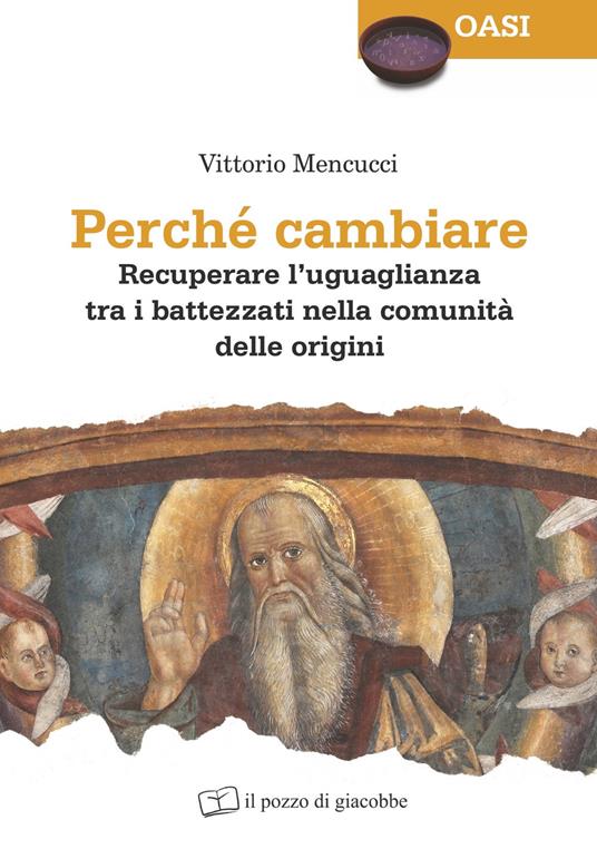 Perché cambiare. Recuperare l'uguaglianza tra i battezzati nella comunità delle origini - Vittorio Mencucci - copertina
