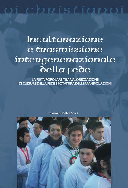 Inculturazione e trasmissione intergenerazionale della fede. La pietà popolare tra valorizzazione di culture della fede e potatura delle manipolazioni - copertina