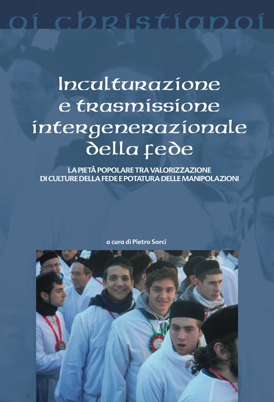 Inculturazione e trasmissione intergenerazionale della fede. La pietà popolare tra valorizzazione di culture della fede e potatura delle manipolazioni - copertina