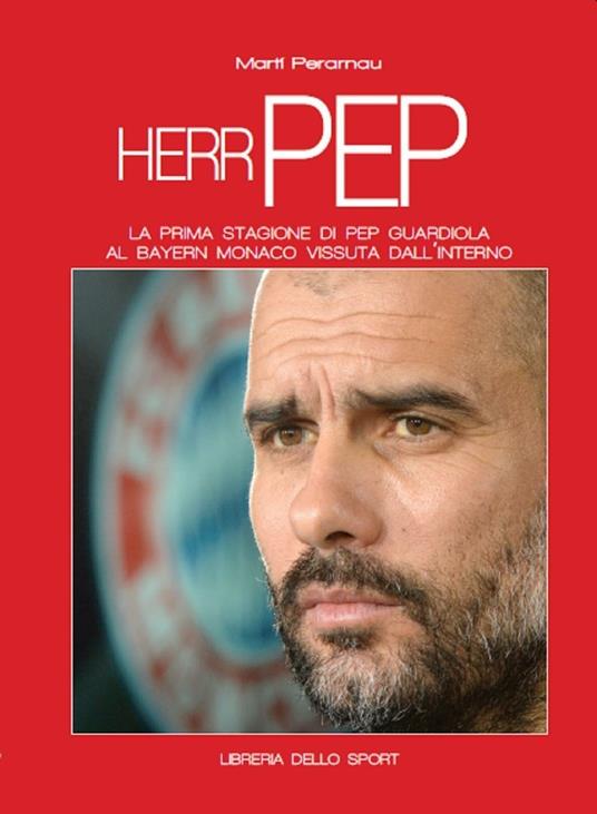 Herr Pep. La prima stagione di Guardiola al Bayern Monaco vissuta dall'interno - Martí Perarnau - copertina