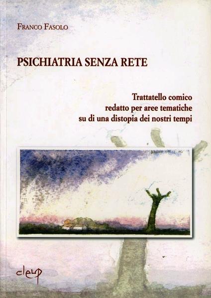 Psichiatria senza rete. Trattatello comico redatto per aree tematiche su di una distopia dei nostri tempi - Franco Fasolo - copertina