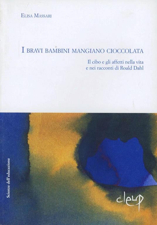 I bravi bambini mangiano cioccolata. Il cibo e gli affetti nella vita e nei racconti di Roald Dahl - Elisa Massari - copertina