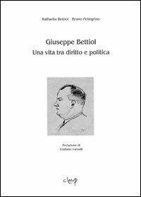 Giuseppe Bettiol. Una vita tra diritto e politica - Raffaella Bettiol,Bruno Pellegrino - copertina