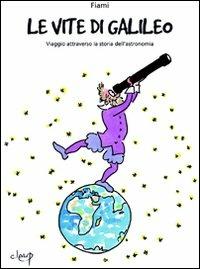 Le vite di Galileo. Viaggio attraverso la storia dell'astronomia - Fiami - copertina