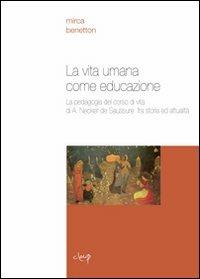 La vita umana come educazione. La pedagogia del corso di vita di A. Necker de Saussure fra storia e attualità - Mirca Benetton - copertina