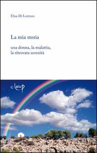 La mia storia. Una donna, la malattia, la ritrovata serenità - Elisa Di Lorenzo - copertina