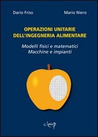 Operazioni unitarie dell'ingegneria alimentare. Modelli fisici e matematici. Macchine e impianti - Dario Friso,Mario Niero - copertina