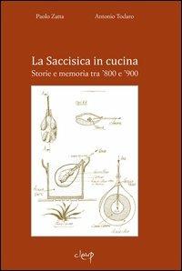 La Saccisisica in cucina. Storie e memoria tra '800 e '900 - Paolo Zatta,Antonio Todaro - copertina