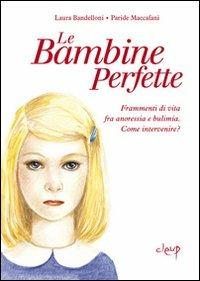 Le bambine perfette. Frammenti di vita tra anoressia e bulimia. Come intervenire? - Laura Bandelloni,Paride Maccafani - copertina