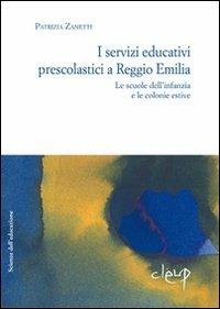 I servizi educativi prescolastici a Reggio Emilia. Le scuole dell'inf anzia e le colonie estive - Patrizia Zanetti - copertina