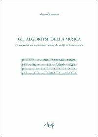 Gli algoritmi della musica. Composizione e pensiero musicale nell'era informatica - Marco Giommoni - copertina