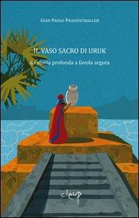 Il vaso sacro di Uruk. Da storia profonda a favola arguta - Gian Paolo Prandstraller - copertina