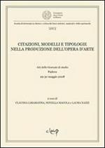 Citazioni, modelli e tipologie nella produzione dell'opera d'arte. Atti delle Giornate di studio (Padova, 29-30 maggio 2008)