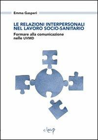 Le relazioni interpersonali nel lavoro socio-sanitario. Formare alla comunicazione nelle UVMD - Emma Gasperi - copertina