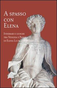 A spasso con Elena. Itinerari e luoghi tra Venezia e Padova di Elena Lucrezia Cornaro Piscopia - Daniela Bobisut Sigovini,Sergia Ferro - copertina