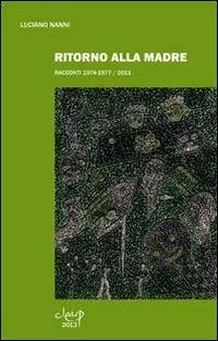 Ritorno alla madre. Racconti 1974-1977/2011 - Luciano Nanni - copertina