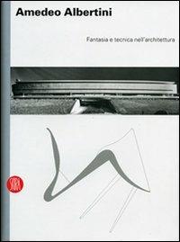 Amedeo Albertini. Fantasia e tecnica nell'architettura - Guido Montanari - copertina