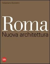 Roma. Nuova architettura. Ediz. italiana e inglese - Sebastiano Brandolini - copertina