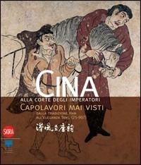 Cina alla corte degli imperatori. Capolavori mai visti dalla tradizione Han all'eleganza Tang (25-907) - copertina
