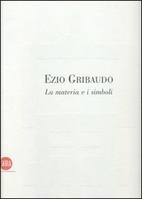 Ezio Gribaudo. La materia e i simboli