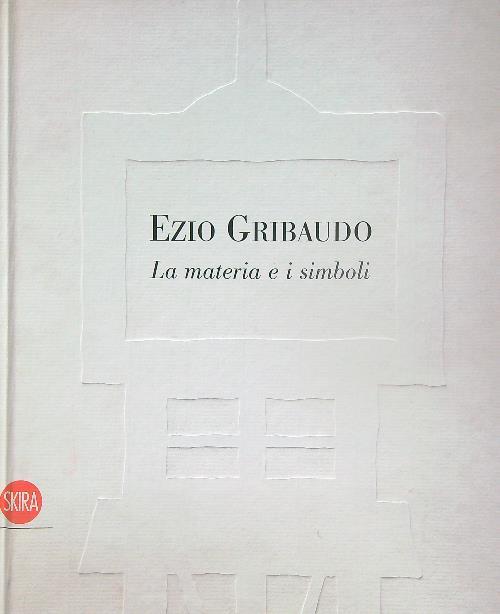 Ezio Gribaudo. La materia e i simboli