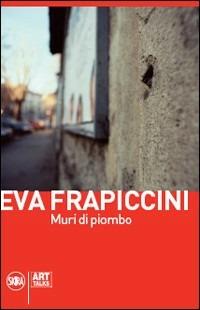Muri di piombo. Catalogo della mostra - Eva Frapiccini - copertina
