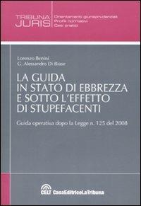 La guida in stato di ebbrezza e sotto l'effetto di stupefacenti - Lorenzo Benini,G. Alessandro Di Biase - copertina