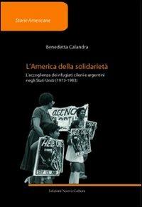L' America della solidarietà. L'accoglienza dei rifugiati cileni e argentini negli Stati Uniti (1973-1983) - Benedetta Calandra - copertina