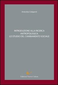 Introduzione alla ricerca antropologica. Lo studio del cambiamento sociale - Antonino Colajanni - copertina