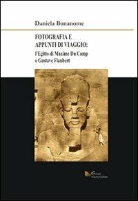 Fotografia e appunti di viaggio. L'Egitto di Maxime Du Camp e Gustave Flaubert. Ediz. illustrata. Con CD-ROM - Daniela Bonanome - copertina