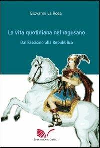La vita quotidiana nel ragusano dal fascismo alla Repubblica - Giovanni La Rosa - copertina