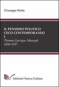 Il pensiero politico ceco contemporaneo. Vol. 1: Thomas Garrigue Masaryk 1858-1937. - Giuseppe Rutto - copertina
