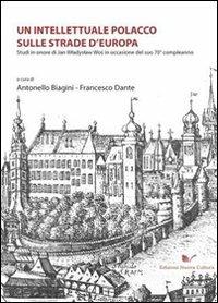 Un intellettuale polacco sulle strade d'Europa. Studi in onore di Jan Wladyslaw Wos in occasione del suo 70° compleanno - Antonello Biagini,Francesco Dante - copertina