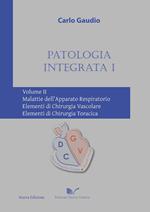 Patologia integrata 1. Vol. 2: Malattie dell'apparato respiratorio. Elementi di chirurgia vascolare. Elementi di chirurgia toracica.