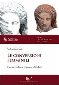 Le conversioni femminili. Donne italiane ritornate all'Islam - Valentina Itri - copertina